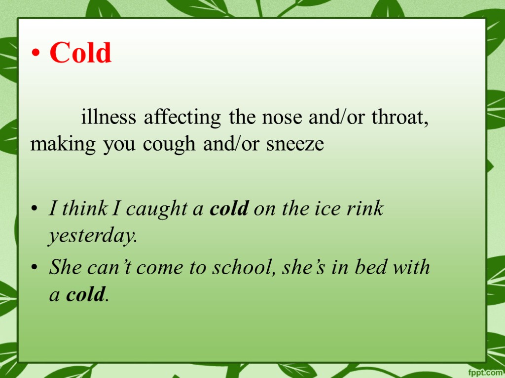Cold illness affecting the nose and/or throat, making you cough and/or sneeze I think